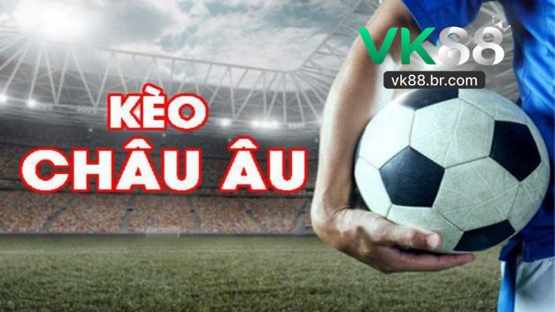 Kèo Châu Âu Tại VK88
